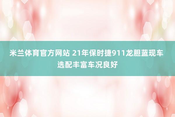 米兰体育官方网站 21年保时捷911龙胆蓝现车 选配丰富车况良好