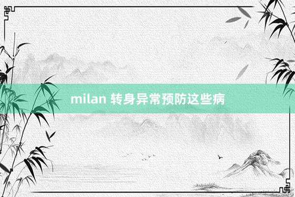 milan 转身异常预防这些病