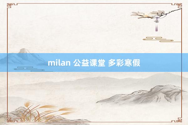 milan 公益课堂 多彩寒假