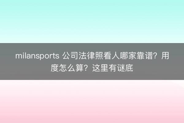 milansports 公司法律照看人哪家靠谱？用度怎么算？这里有谜底