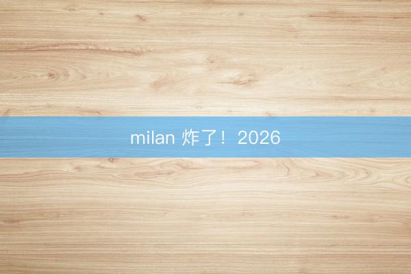 milan 炸了！2026