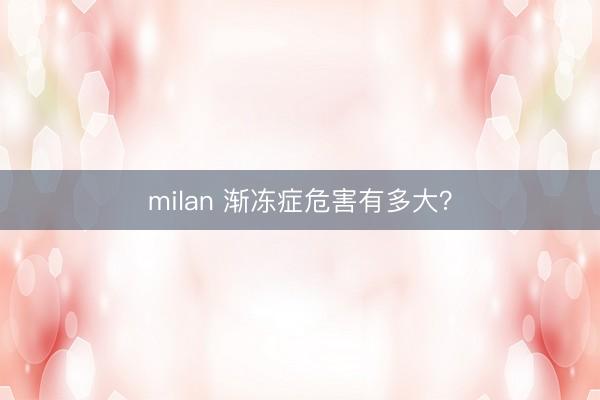 milan 渐冻症危害有多大？